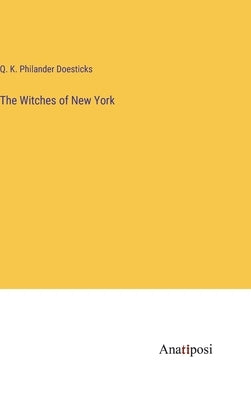 The Witches of New York by Doesticks, Q. K. Philander