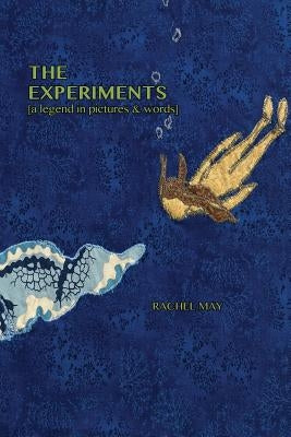 The Experiments (a legend in pictures & words) by May, Rachel