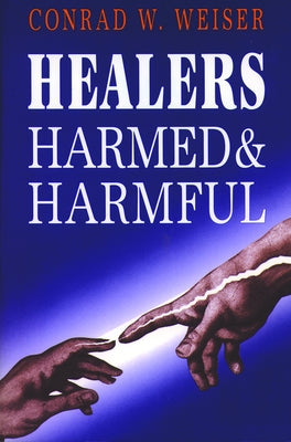 Healers-Harmed and Harmful by Weiser, Conrad W.