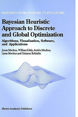 Bayesian Heuristic Approach to Discrete and Global Optimization: Algorithms, Visualization, Software, and Applications by Mockus, Jonas