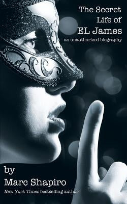 The Secret Life of El James, the Unauthorized Biography by Shapiro, Marc