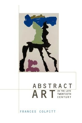 Abstract Art in the Late Twentieth Century by Colpitt, Frances