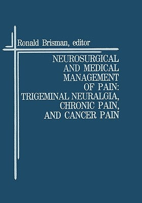Neurosurgical and Medical Management of Pain: Trigeminal Neuralgia, Chronic Pain, and Cancer Pain by Brisman, Ronald