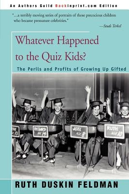 Whatever Happened to the Quiz Kids?: The Perils and Profits of Growing Up Gifted by Feldman, Ruth Duskin