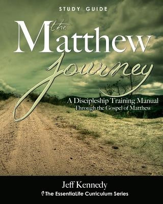 The Matthew Journey: A Discipleship Manual Through the Gospel of Matthew by Kennedy, Jeff S.