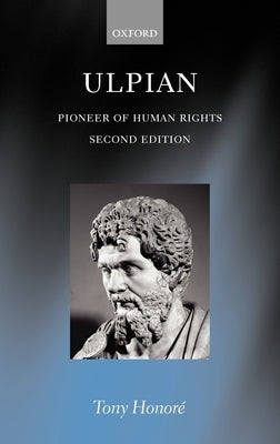 Ulpian: Pioneer of Human Rights by Honoré, Tony