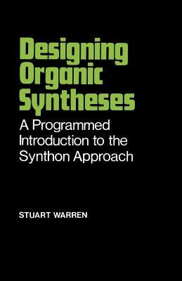 Designing Organic Syntheses: A Programmed Introduction to the Synthon Approach by Warren, Stuart