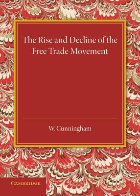The Rise and Decline of the Free Trade Movement by Cunningham, William