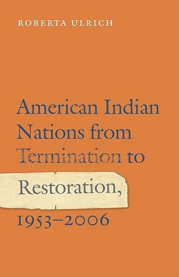 American Indian Nations from Termination to Restoration, 1953-2006 by Ulrich, Roberta