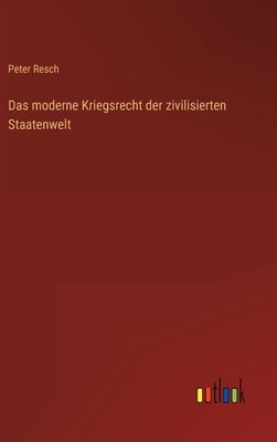 Das moderne Kriegsrecht der zivilisierten Staatenwelt by Resch, Peter
