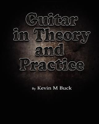 Guitar in Theory and Practice by Buck, Kevin M.