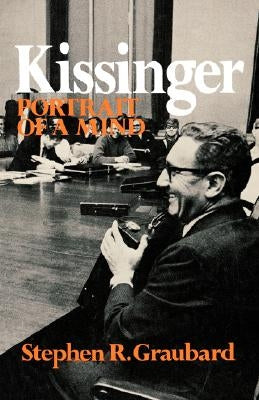 Kissinger: Portrait of a Mind by Graubard, Stephen R.