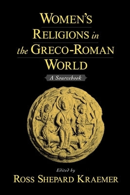 Women's Religions in the Greco-Roman World: A Sourcebook by Kraemer, Ross Shepard