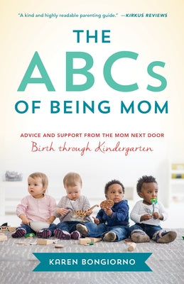 The ABCs of Being Mom: Advice and Support from the Mom Next Door, Birth Through Kindergarten by Bongiorno, Karen