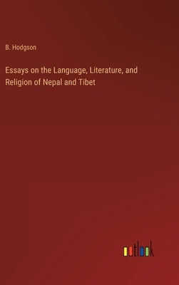 Essays on the Language, Literature, and Religion of Nepal and Tibet by Hodgson, B.