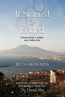 It Started & Ended: A Story about a Soldier and Civilian Life by Grounds, Bud