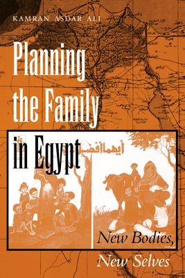 Planning the Family in Egypt: New Bodies, New Selves by Ali, Kamran Asdar