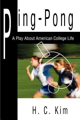 Ping-Pong: A Play about American College Life by Kim, H. C.