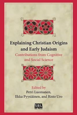 Explaining Christian Origins and Early Judaism: Contributions from Cognitive and Social Science by Luomanen, Petri
