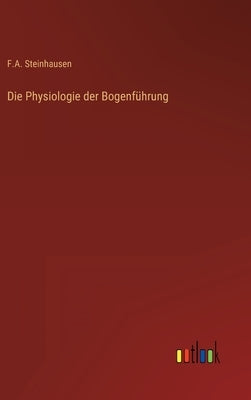 Die Physiologie der Bogenführung by Steinhausen, F. A.