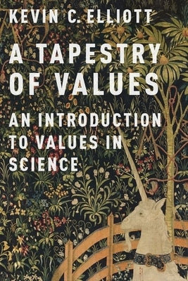 A Tapestry of Values: An Introduction to Values in Science by Elliott, Kevin C.