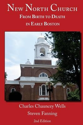 New North Church: From Birth to Death in Early Boston by Fanning, Steven