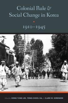 Colonial Rule and Social Change in Korea, 1910-1945 by Lee, Hong Yung