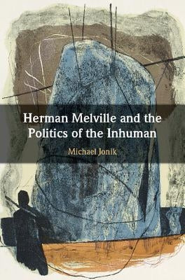 Herman Melville and the Politics of the Inhuman by Jonik, Michael