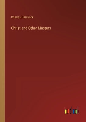 Christ and Other Masters by Hardwick, Charles