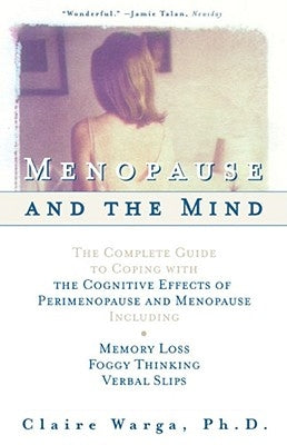 Menopause and the Mind: The Complete Guide to Coping with the Cognitive Effects of Perimenopause and Menopause Including: +Memory Loss + Foggy by Warga, Claire