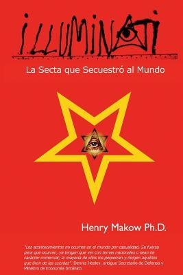 Illuminati: - La Secta que Secuestro al Mundo by Makow Ph. D., Henry