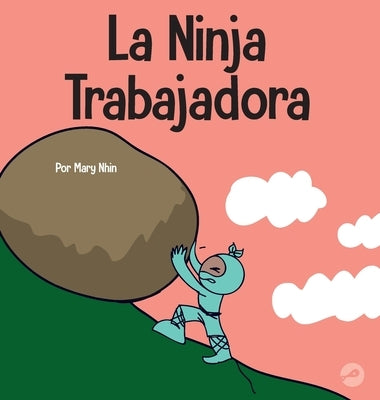La Ninja Trabajadora: Un libro para niños sobre cómo valorar una ética de trabajo duro by Nhin, Mary