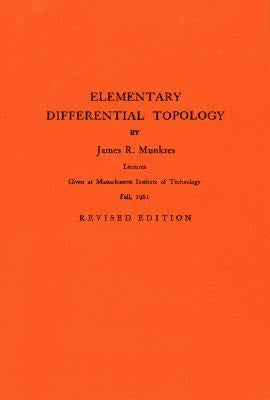 Elementary Differential Topology: Lectures Given at Massachusetts Institute of Technology Fall, 1961 by Munkres, James R.