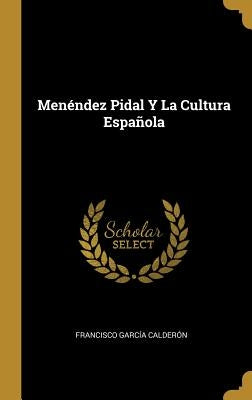 Menéndez Pidal Y La Cultura Española by Calder&#243;n, Francisco Garc&#237;a