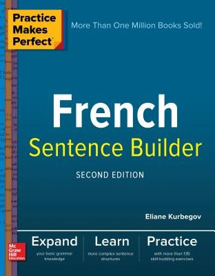 Practice Makes Perfect French Sentence Builder, Second Edition by Kurbegov, Eliane