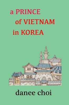A Prince of Vietnam in Korea by Choi, Danee