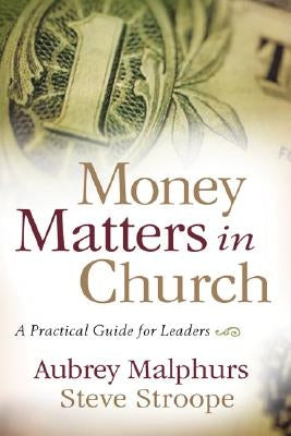 Money Matters in Church: A Practical Guide for Leaders by Malphurs, Aubrey