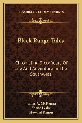 Black Range Tales: Chronicling Sixty Years of Life and Adventure in the Southwest by McKenna, James A.