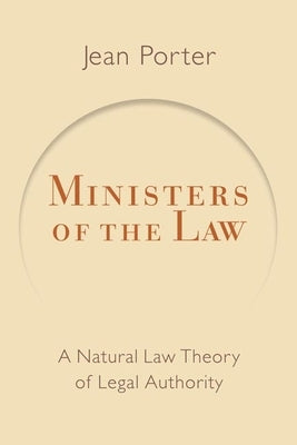 Ministers of the Law: A Natural Law Theory of Legal Authority by Porter, Jean