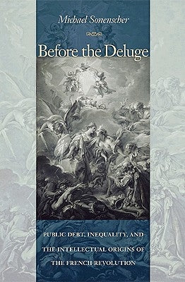 Before the Deluge: Public Debt, Inequality, and the Intellectual Origins of the French Revolution by Sonenscher, Michael