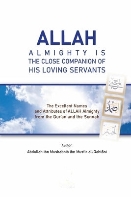 Allah Almighty Is the Close Companion of His Loving Servants by Al-Qahtani, Abdullah Ibn Mushabbib