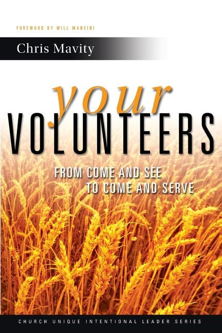 Your Volunteers: From Come And See to Come And Serve by Mavity, Chris