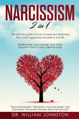 Narcissism: 2 in 1 - The Ultimate Guide On How To Beat and Disarming the Covert-Aggressive Narcissist in Your Life. Rediscover You by Johnston, William