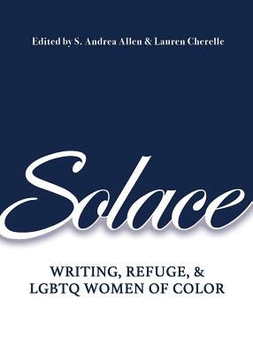 Solace: Writing, Refuge, and LGBTQ Women of Color by Allen, S. Andrea