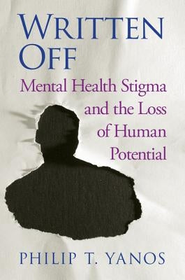 Written Off: Mental Health Stigma and the Loss of Human Potential by Yanos, Philip T.