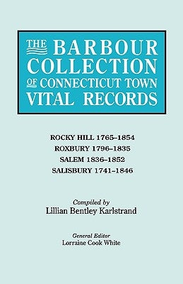 The Barbour Collection of Connecticut Town Vital Records. Volume 37: Rocky Hill 1765-1854, Roxbury 1796-1835, Salem 1836-1852, Salisbury 1741-1846 by White, Lorraine Cook