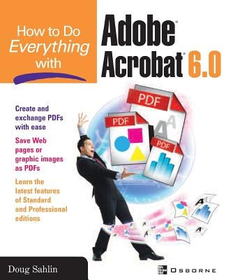 How to Do Everything with Adobe Acrobat 6.0 by Sahlin, Doug