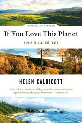 If You Love This Planet: A Plan to Heal the Earth (Revised, Updated) by Caldicott, Helen
