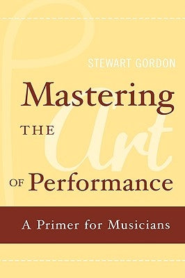 Mastering the Art of Performance: A Primer for Musicians by Gordon, Stewart