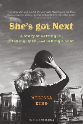 She's Got Next: A Story of Getting In, Staying Open, and Taking a Shot by King, Melissa